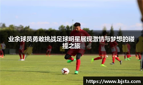 业余球员勇敢挑战足球明星展现激情与梦想的碰撞之旅